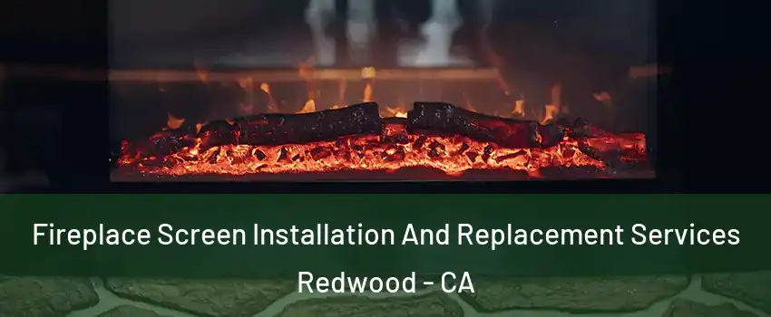 Fireplace Screen Installation And Replacement Services Redwood - CA