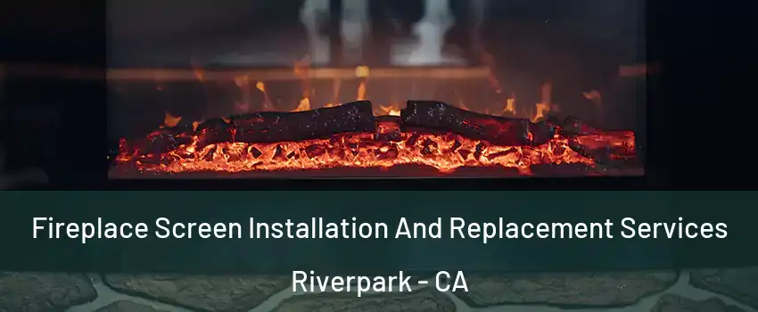 Fireplace Screen Installation And Replacement Services Riverpark - CA