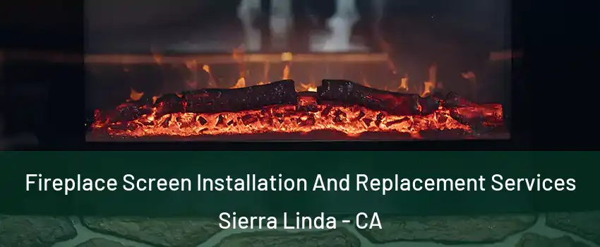 Fireplace Screen Installation And Replacement Services Sierra Linda - CA