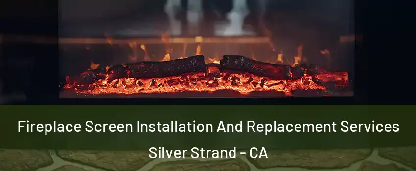 Fireplace Screen Installation And Replacement Services Silver Strand - CA