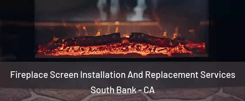 Fireplace Screen Installation And Replacement Services South Bank - CA