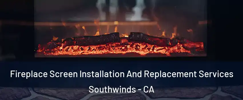 Fireplace Screen Installation And Replacement Services Southwinds - CA