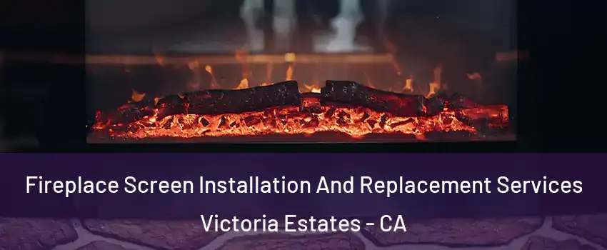 Fireplace Screen Installation And Replacement Services Victoria Estates - CA