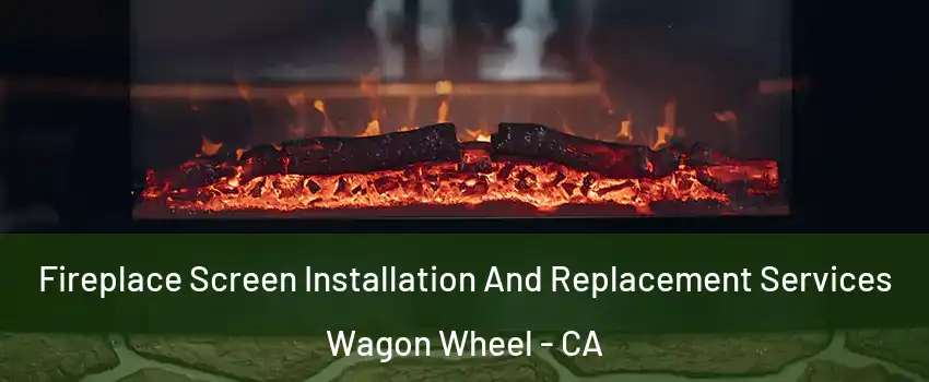 Fireplace Screen Installation And Replacement Services Wagon Wheel - CA