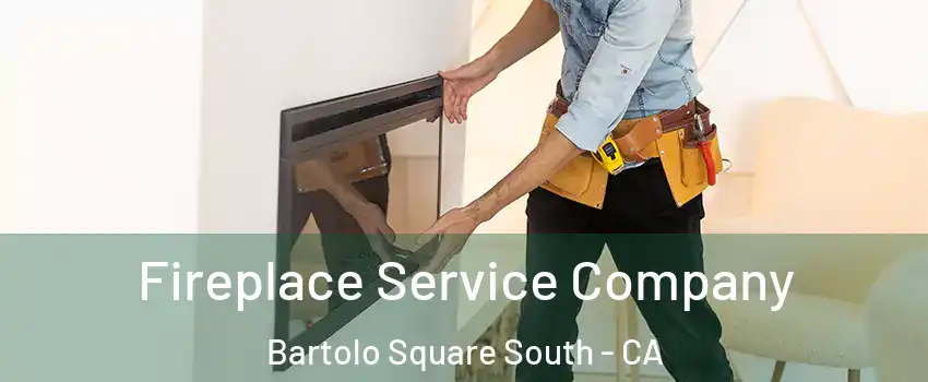Fireplace Service Company Bartolo Square South - CA
