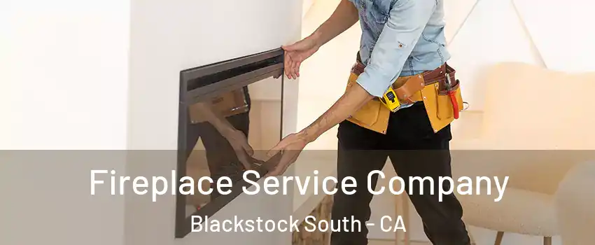 Fireplace Service Company Blackstock South - CA