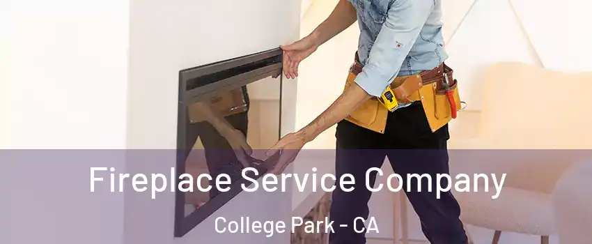 Fireplace Service Company College Park - CA