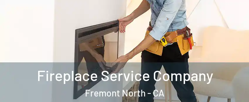 Fireplace Service Company Fremont North - CA