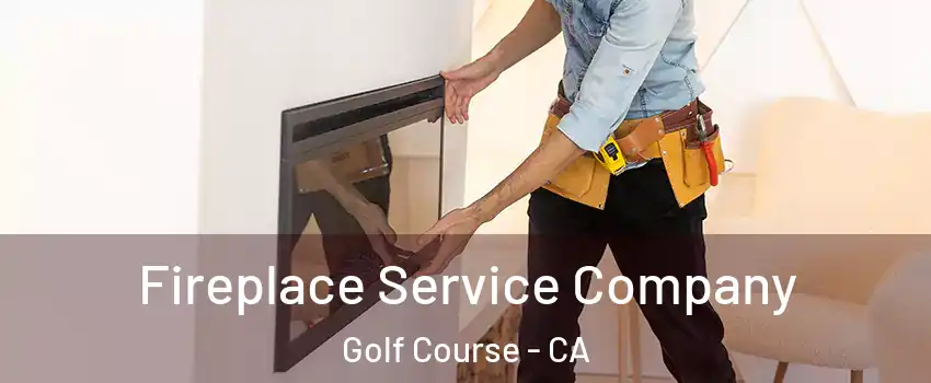 Fireplace Service Company Golf Course - CA