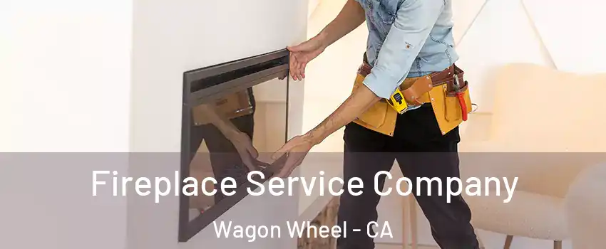 Fireplace Service Company Wagon Wheel - CA