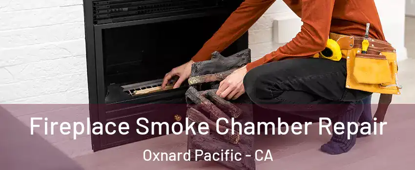 Fireplace Smoke Chamber Repair Oxnard Pacific - CA