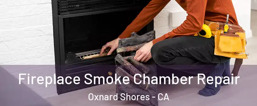 Fireplace Smoke Chamber Repair Oxnard Shores - CA