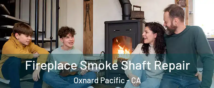 Fireplace Smoke Shaft Repair Oxnard Pacific - CA