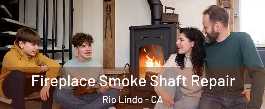 Fireplace Smoke Shaft Repair Rio Lindo - CA