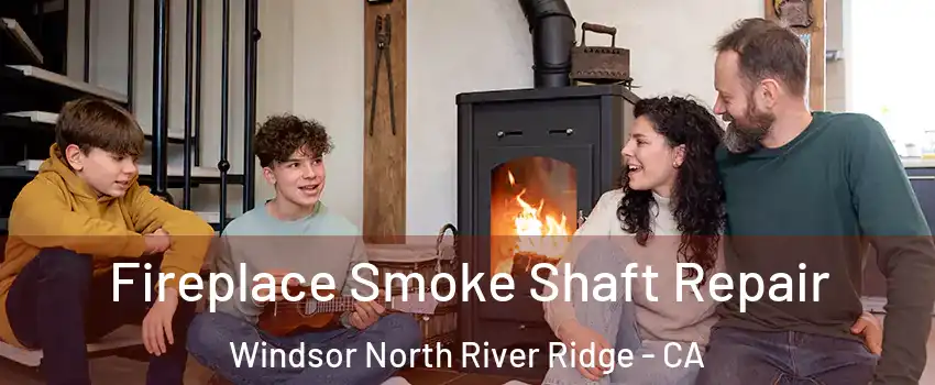 Fireplace Smoke Shaft Repair Windsor North River Ridge - CA