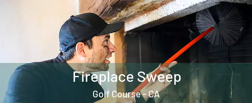 Fireplace Sweep Golf Course - CA