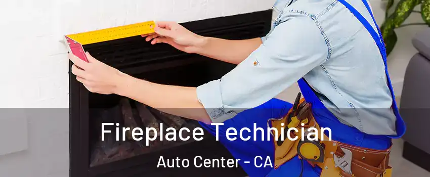 Fireplace Technician Auto Center - CA