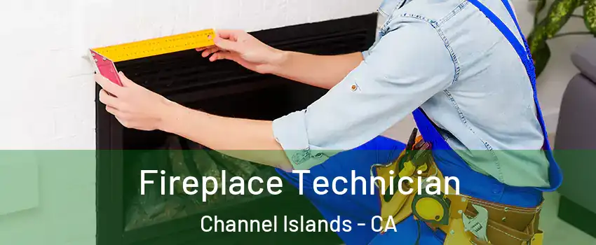 Fireplace Technician Channel Islands - CA