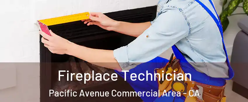 Fireplace Technician Pacific Avenue Commercial Area - CA