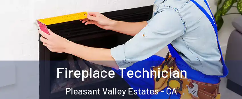 Fireplace Technician Pleasant Valley Estates - CA
