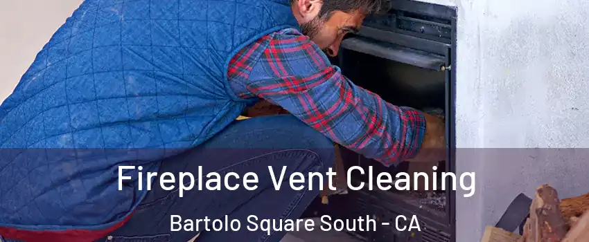 Fireplace Vent Cleaning Bartolo Square South - CA