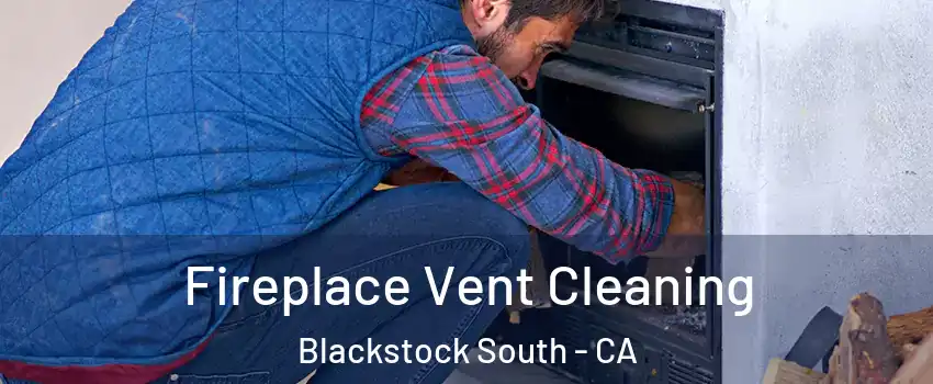 Fireplace Vent Cleaning Blackstock South - CA