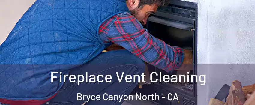 Fireplace Vent Cleaning Bryce Canyon North - CA