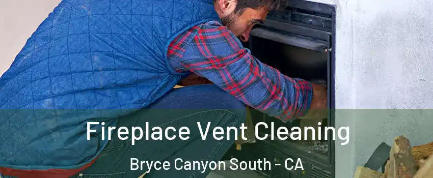 Fireplace Vent Cleaning Bryce Canyon South - CA