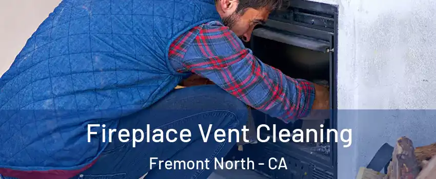 Fireplace Vent Cleaning Fremont North - CA