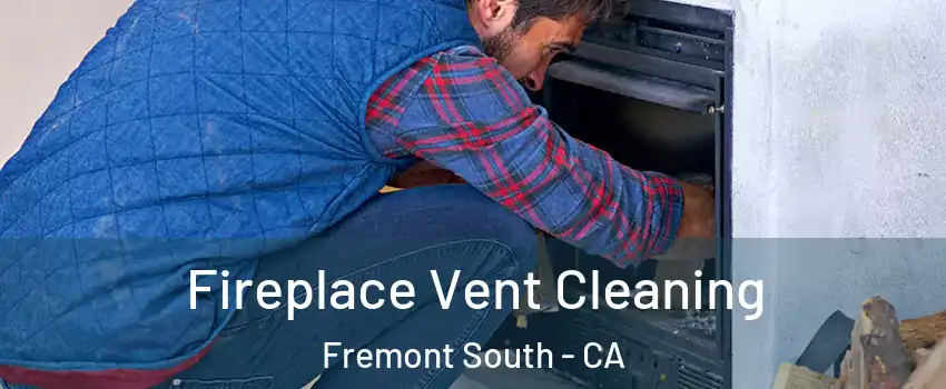 Fireplace Vent Cleaning Fremont South - CA