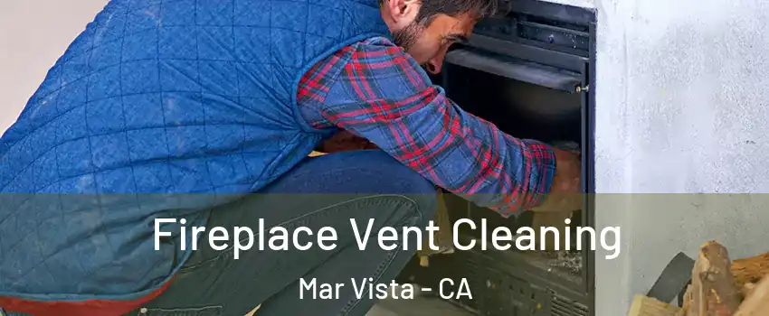 Fireplace Vent Cleaning Mar Vista - CA