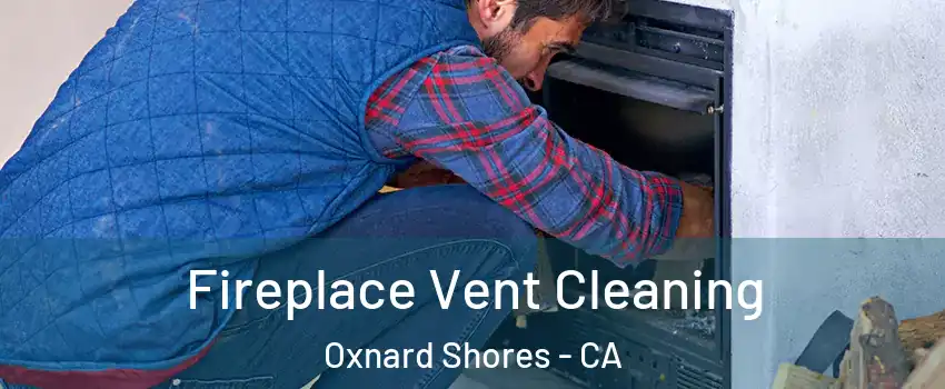 Fireplace Vent Cleaning Oxnard Shores - CA