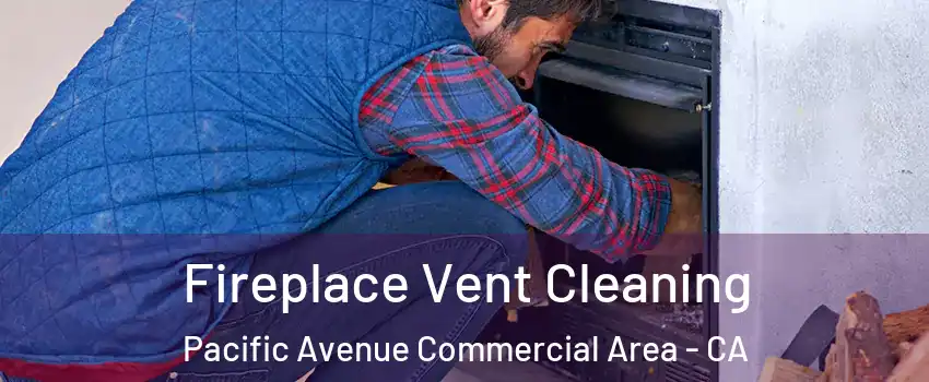 Fireplace Vent Cleaning Pacific Avenue Commercial Area - CA