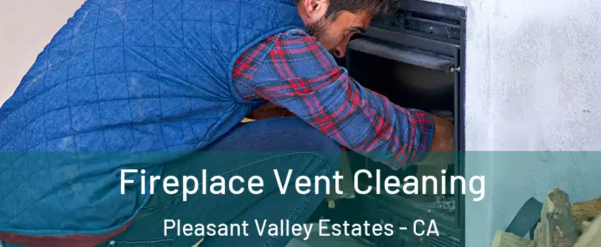 Fireplace Vent Cleaning Pleasant Valley Estates - CA