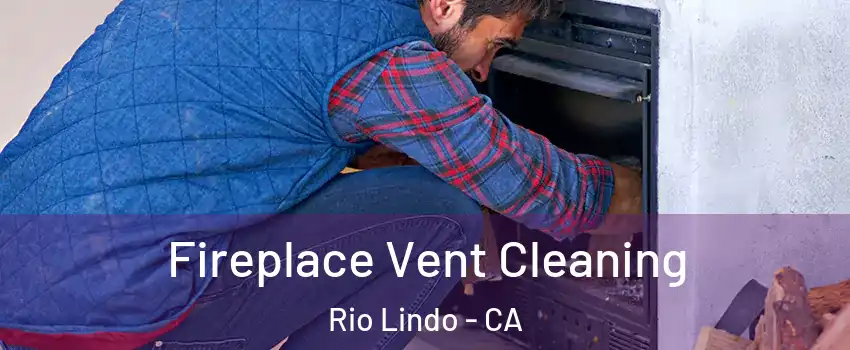 Fireplace Vent Cleaning Rio Lindo - CA
