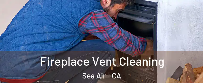 Fireplace Vent Cleaning Sea Air - CA