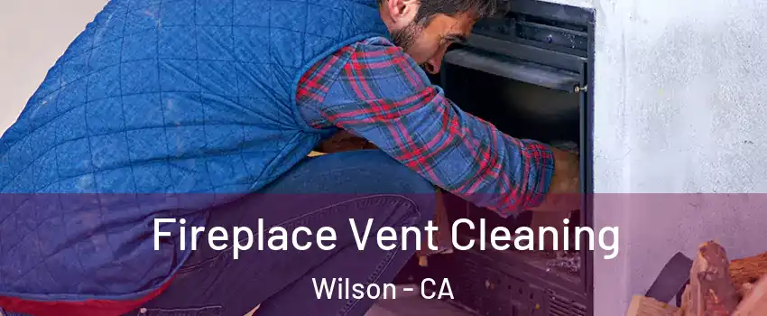 Fireplace Vent Cleaning Wilson - CA