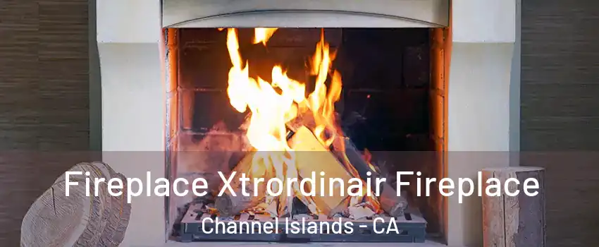 Fireplace Xtrordinair Fireplace Channel Islands - CA