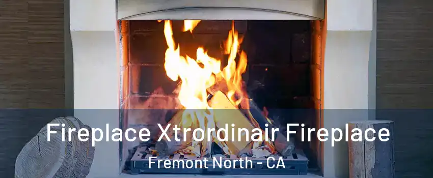 Fireplace Xtrordinair Fireplace Fremont North - CA