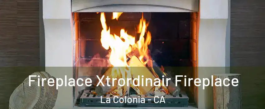 Fireplace Xtrordinair Fireplace La Colonia - CA