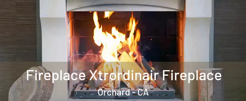 Fireplace Xtrordinair Fireplace Orchard - CA