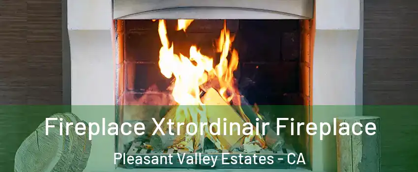 Fireplace Xtrordinair Fireplace Pleasant Valley Estates - CA