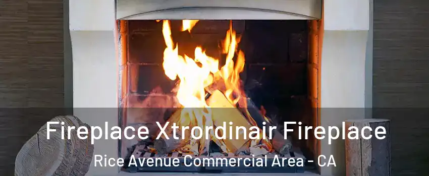 Fireplace Xtrordinair Fireplace Rice Avenue Commercial Area - CA