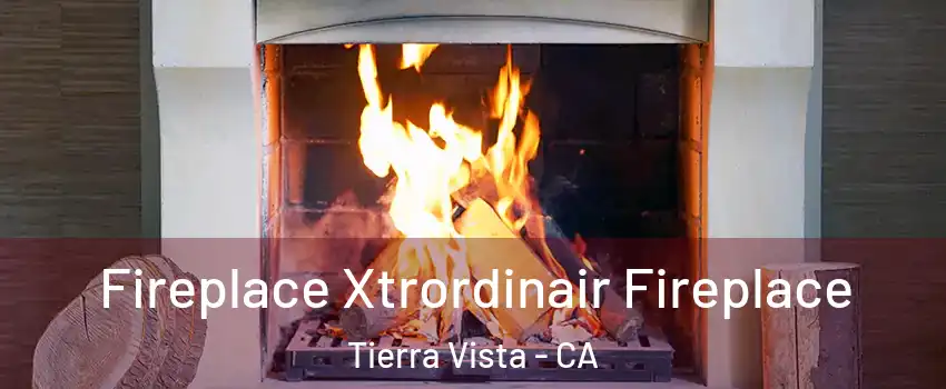 Fireplace Xtrordinair Fireplace Tierra Vista - CA
