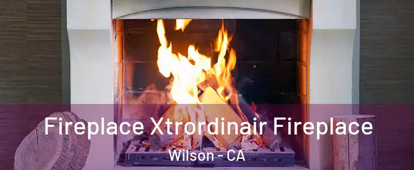 Fireplace Xtrordinair Fireplace Wilson - CA