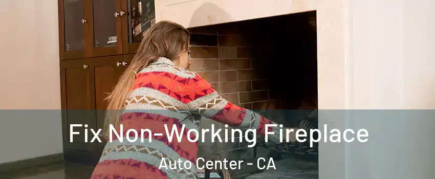 Fix Non-Working Fireplace Auto Center - CA