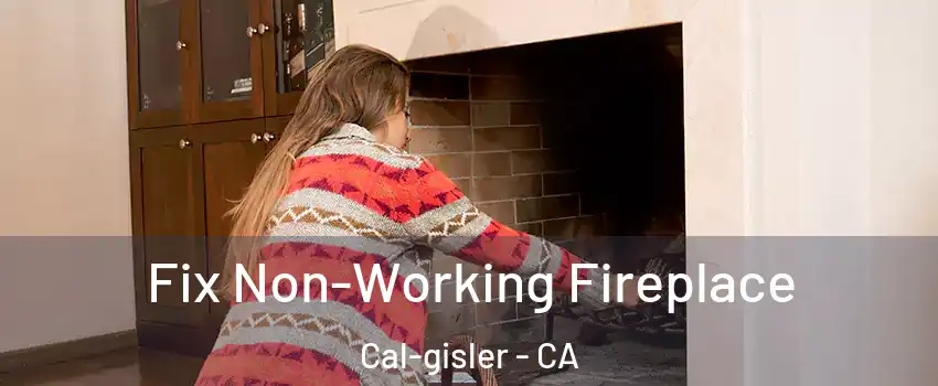 Fix Non-Working Fireplace Cal-gisler - CA