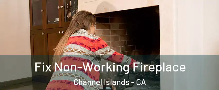 Fix Non-Working Fireplace Channel Islands - CA