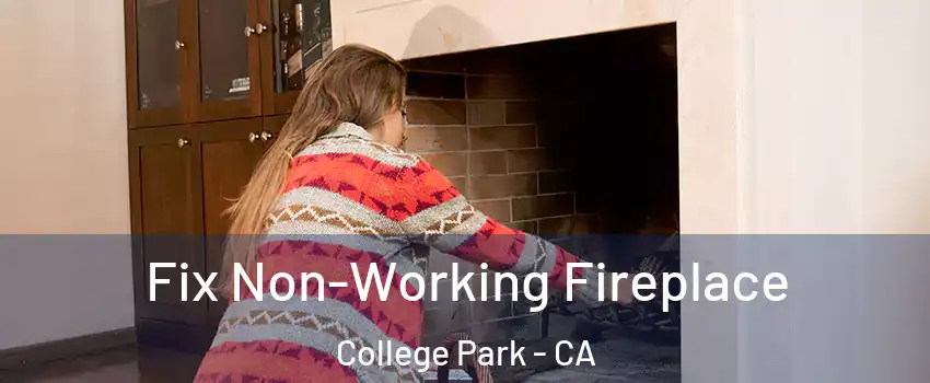 Fix Non-Working Fireplace College Park - CA