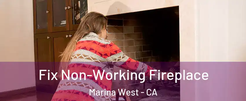 Fix Non-Working Fireplace Marina West - CA